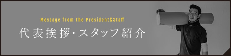 代表挨拶・スタッフ紹介 Message from the President&Staff