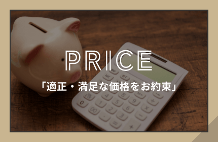 PRICE 適正・満足な価格を約束